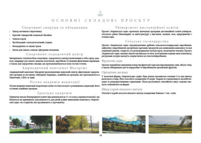 Спортивні споруди та обладнанняang • Центр активного відпочинку • Критий і відкритий плавальні басейни • Тенісні корти • Футбольний і легкоатлетичний стадіон • Велодоріжки та лижні траси • Каток для занять хокеєм і фігурним катанням Спортивно-оздоровчий центр Матеріально-технічна база спортивно-оздоровчого центру включатиме в себе сауну, джакузі, знаряддя для занять важкою атлетикою, аеробікою та іншими фізичними вправами, а також для оздоровчих заходів, що пропонуватимуться всім гостям готелю. Аюрведичний пансіонат Магаріші Аюрведичний пансіонат Магаріші пропонуватиме широкий спектр ефективних оздоровчих програм за системою «Магаріші Аюрведа», подібних до програм, що пропонуються в Німеччині, США та Індії. Лісова академія медитації Лісова академія медитації запропонує своїм гостям послуги з розміщення, медитації, йоги та інших подібних програм. Ідеальна академія Приватна школа безперервної освіти (від дошкільної до 11-го класу середньої школи), що базується на принципах самосвідомості, для дітей родин мешканців комплексу «Карпатські сади» чи студентів, які проживають у гуртожитку. Університет дистанційної освіти Проєкт «Карпатські сади» пропонує навчальні програми дистанційної освіти університетського рівня (бакалавріат та магістратуру) з мистецтв, музики, мов, природничих і точних наук. Сільське господарство Проєкт «Карпатські сади» підтримуватиме дрібних сільськогосподарських виробників, зайнятих у виробництві органічних харчових продуктів для мешканців комплексу та для зовнішніх ринків, і надасть у їх розпорядження свої ресурси, включаючи теплиці. Проєкт «Карпатські сади» матиме власні пасовиська та ліси, розташовані вздовж меж комплексу, ресурсами котрих зможуть скористатися ці сільгоспвиробники. Фруктові сади Проєкт передбачає виділення площ під фруктові сади для вирощування слив, яблук і ягід, а також обладнання для їх переробки та виробництва органічних фруктів. Органічне молоко У молочної ферми «Карпатських садів» буде власне пасовисько площею 4 га для випасу молочного стада. Його поголів’я складатиме 50 корів. Тварин не годуватимуть антибіотиками та репродуктивними гормонами. Після досягнення «пенсійного віку» корови зможуть залишитися на фермі. Яйця курей вільного вигулу Поголів’я курей-несучок вільного вигулу складатиме близько 1 тис. голів.