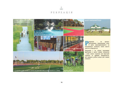 Рекреація – це процес відтворення, відновлення сили й духу, цілеспрямованого та множинного здобутку нової якості життя та бадьорості. Рекреація є не тільки важливим фактором у житті членів спільноти – вона слугує основою для індустрії туризму та дрібних підприємств, що надають робочі місця для членів спільнот. • Туристичні маршрути, екологічні стежки • Аквапарк і плавальний басейн • Теніс • Центр верхової їзди • Лижні та саночні траси • Критий спортивний комплекс • Стадіон для занять командними видами спорту і трек • Велоспорт